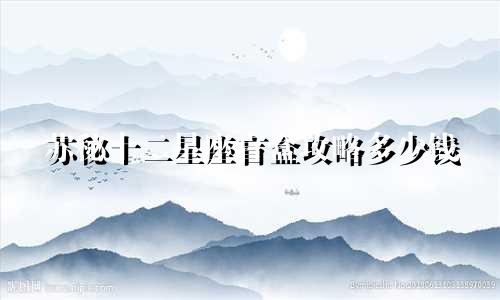 苏秘十二星座盲盒攻略多少钱