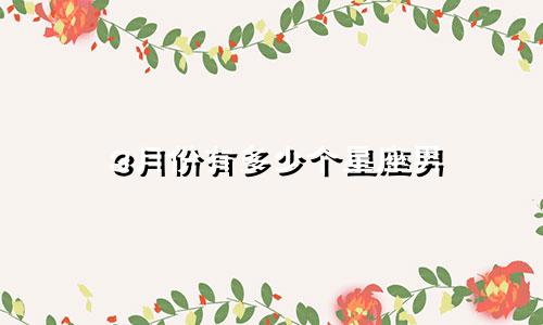 3月份有多少个星座男