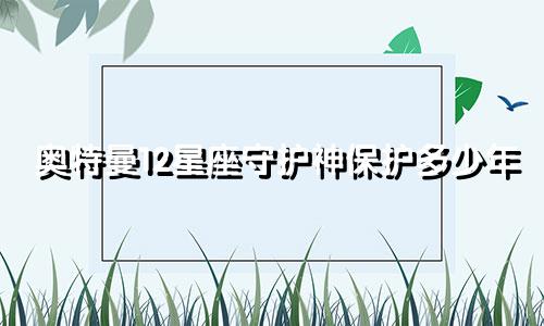 奥特曼12星座守护神保护多少年