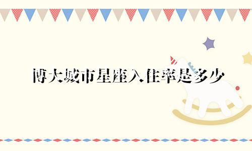 博大城市星座入住率是多少