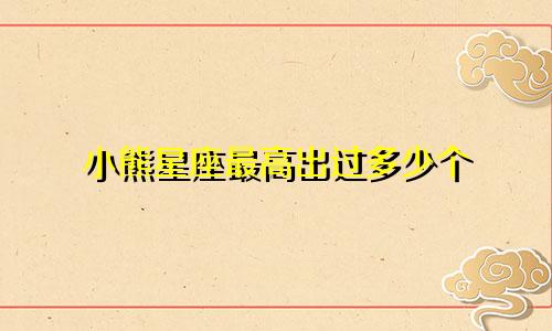 小熊星座最高出过多少个