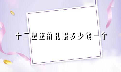 十二星座的礼服多少钱一个