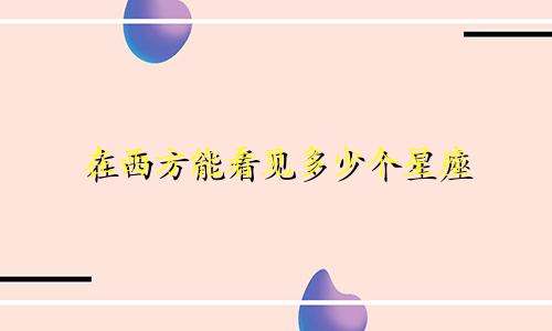 在西方能看见多少个星座
