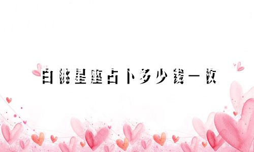 白桃星座占卜多少钱一枚