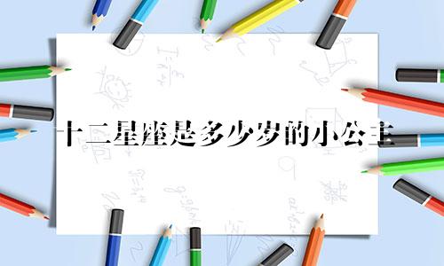 十二星座是多少岁的小公主