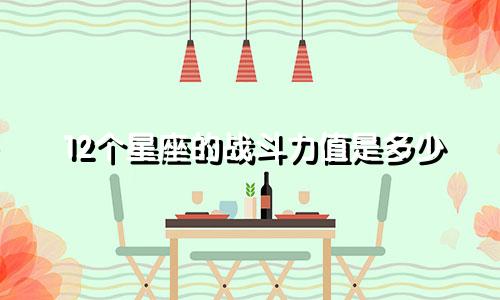 12个星座的战斗力值是多少