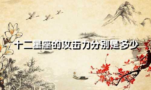 十二星座的攻击力分别是多少
