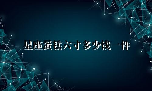 星座蛋糕六寸多少钱一件