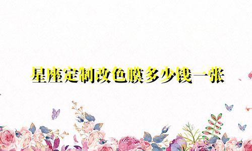 星座定制改色膜多少钱一张