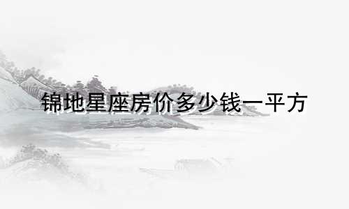 锦地星座房价多少钱一平方