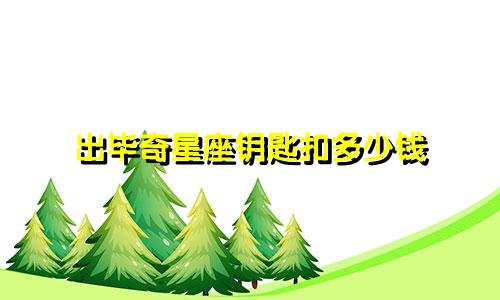 出毕奇星座钥匙扣多少钱