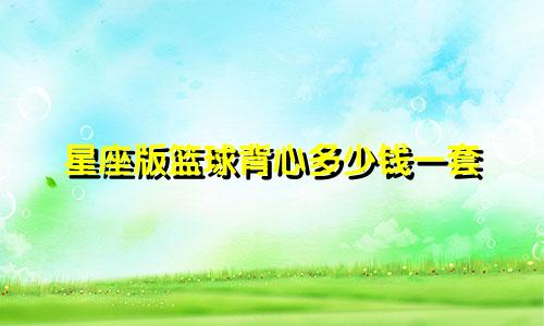 星座版篮球背心多少钱一套