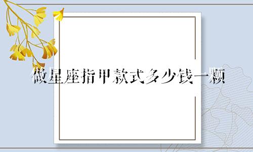 做星座指甲款式多少钱一颗