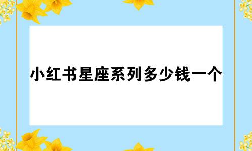 小红书星座系列多少钱一个