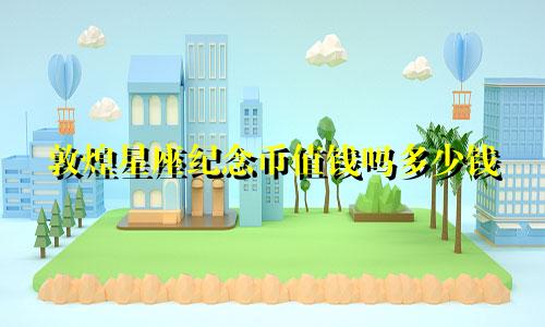 敦煌星座纪念币值钱吗多少钱