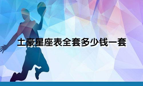 土豪星座表全套多少钱一套
