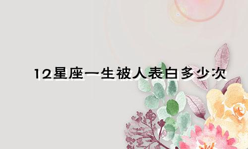 12星座一生被人表白多少次