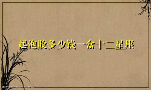 起泡胶多少钱一盒十二星座