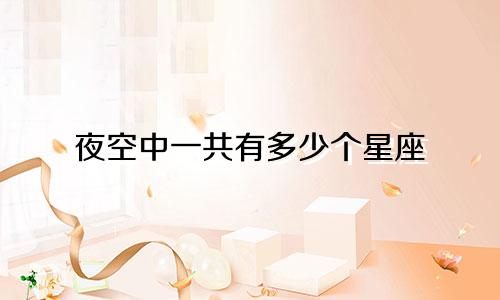 夜空中一共有多少个星座