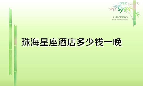 珠海星座酒店多少钱一晚