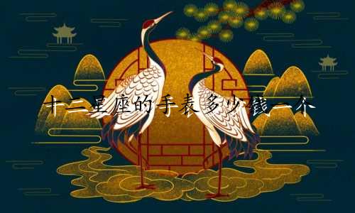 十二星座的手表多少钱一个