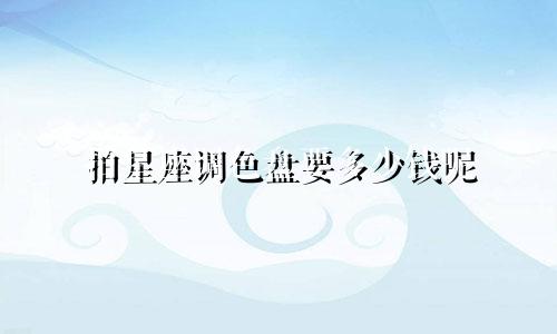 拍星座调色盘要多少钱呢