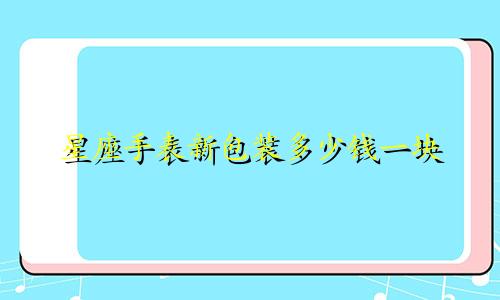 星座手表新包装多少钱一块