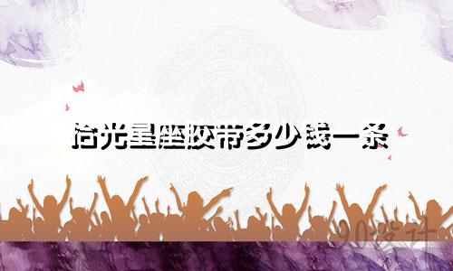 拾光星座胶带多少钱一条