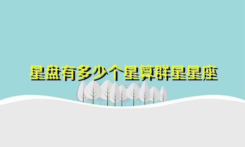 星盘有多少个星算群星星座