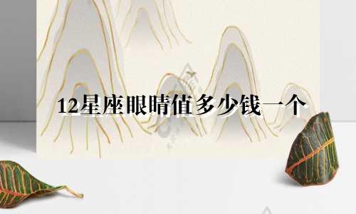 12星座眼睛值多少钱一个