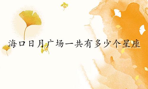 海口日月广场一共有多少个星座