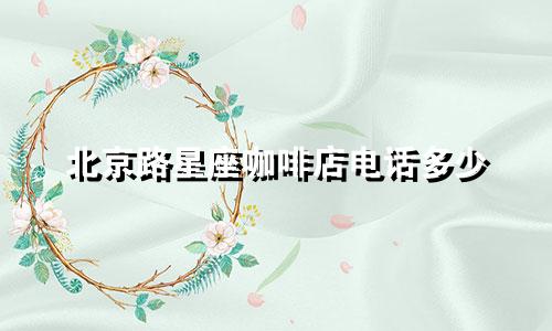 北京路星座咖啡店电话多少
