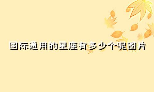 国际通用的星座有多少个呢图片
