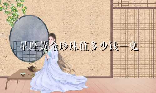 星座黄金珍珠值多少钱一克