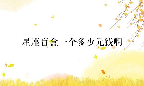 星座盲盒一个多少元钱啊