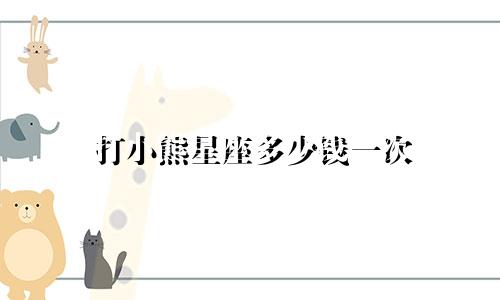 打小熊星座多少钱一次