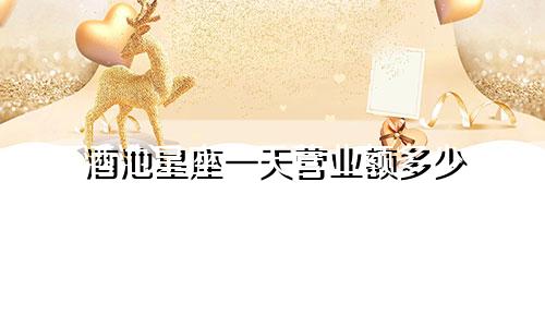 酒池星座一天营业额多少