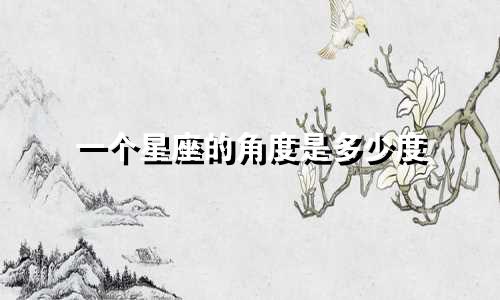 一个星座的角度是多少度