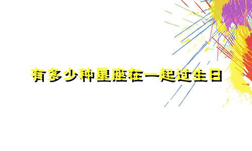 有多少种星座在一起过生日