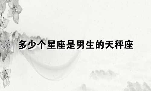 多少个星座是男生的天秤座