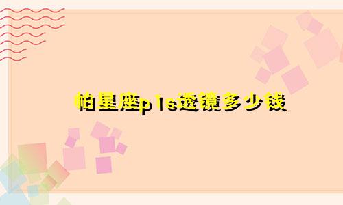 帕星座p1s透镜多少钱