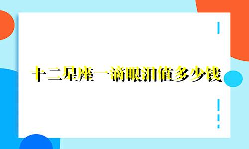 十二星座一滴眼泪值多少钱