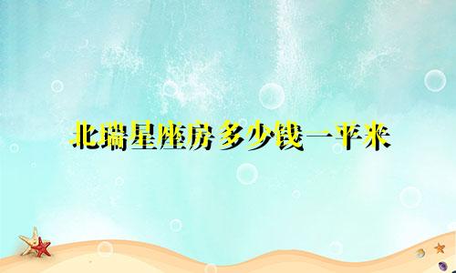 北瑞星座房多少钱一平米