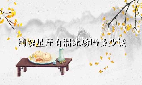 圆融星座有溜冰场吗多少钱
