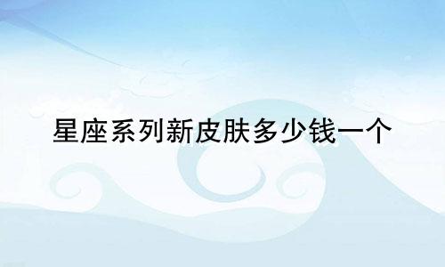 星座系列新皮肤多少钱一个
