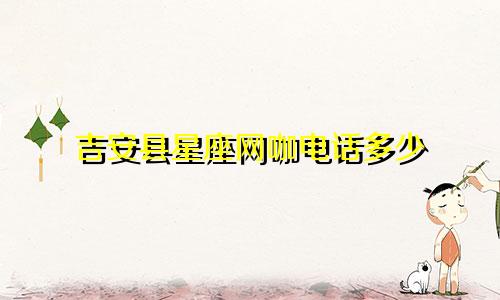 吉安县星座网咖电话多少