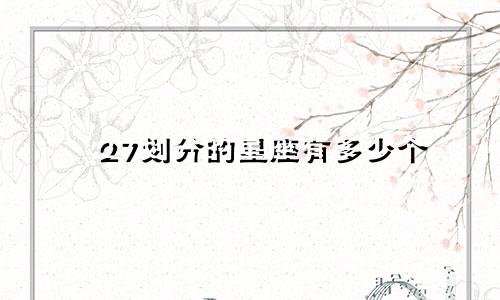 27划分的星座有多少个