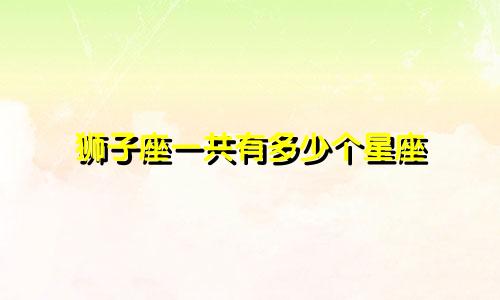狮子座一共有多少个星座