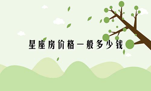 星座房价格一般多少钱