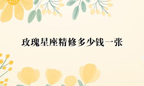 玫瑰星座精修多少钱一张